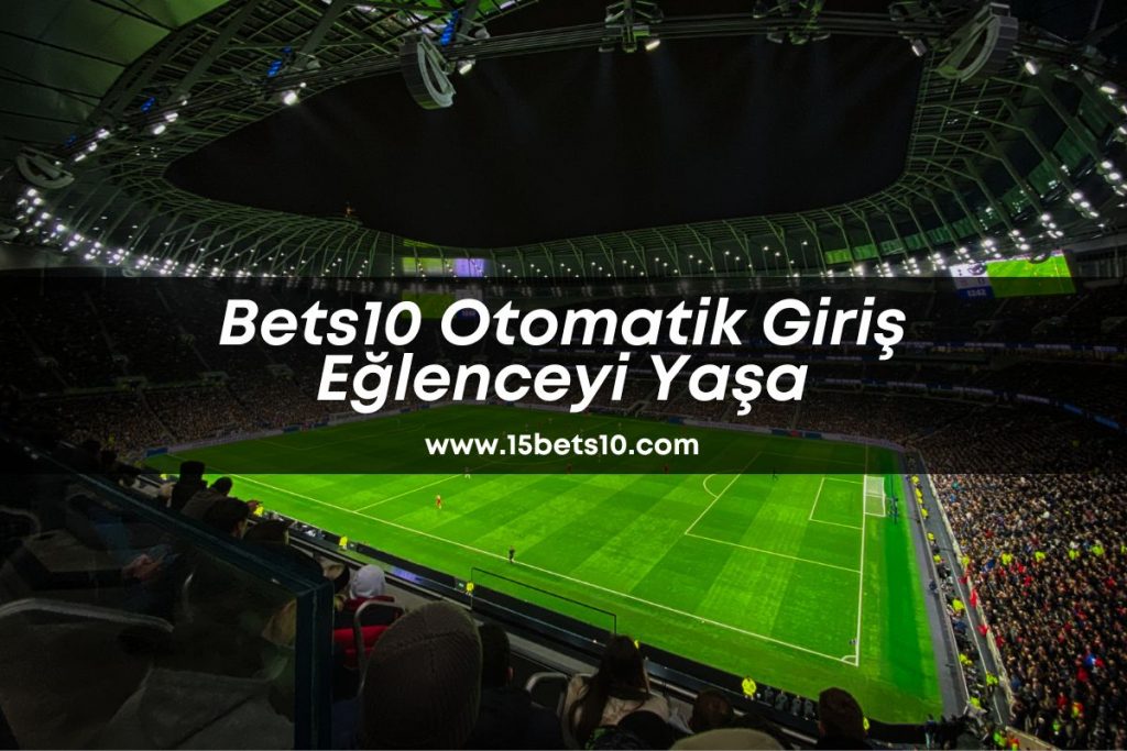 Bets10 Otomatik Giriş Eğlenceyi Yaşa